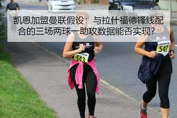 凯恩加盟曼联假设：与拉什福德锋线配合的三场两球一助攻数据能否实现？